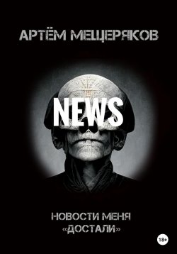 Книга "Новости меня «достали»" – Артем Мещеряков, 2022