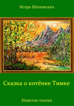 Книга "Сказка о котёнке Тимке" – Игорь Шиповских, 2022