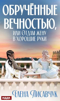 Книга "Обручённые вечностью, или Отдам жену в хорошие руки" – Елена Лисавчук, 2022