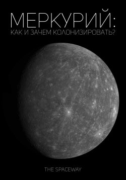 Книга "Меркурий: как и зачем колонизировать?" – The Spaceway, 2022