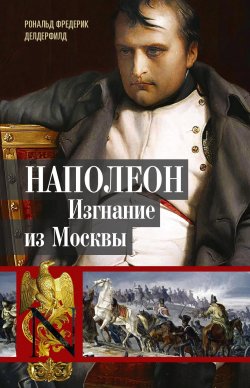 Книга "Наполеон. Изгнание из Москвы" – Рональд Делдерфилд