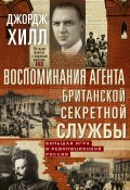 Воспоминания агента британской секретной службы. Большая игра в революционной России (Джордж Хилл, 1932)