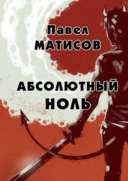 Книга "Абсолютный ноль" – Павел Матисов, 2018