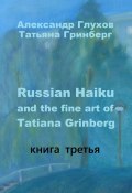 Russian Haiku and the fine art of Tatiana Grinberg. Книга третья (Александр Глухов, Татьяна Гринберг)