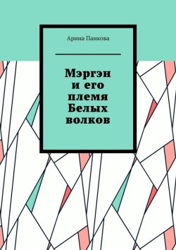 Книга "Мэргэн и его племя Белых волков" – Арина Панкова