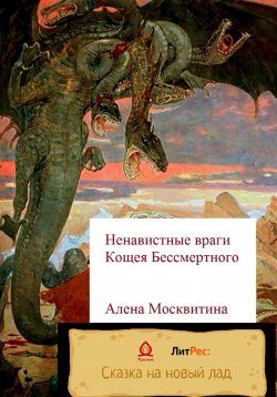 Книга "Ненавистные враги Кощея Бессмертного" – Алена Москвитина, 2022