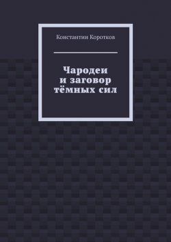 Книга "Чародеи и заговор тёмных сил" – Константин Коротков
