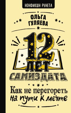 Книга "12 лет самиздата. Как не перегореть на пути к мечте" {Нонфикшн Рунета} – Ольга Гуляева, 2022