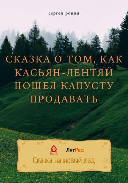 Книга "Сказка о том, как Касьян-лентяй пошел капусту продавать" – Сергей Ронин, 2022