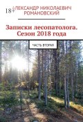 Записки лесопатолога. Сезон 2018 года. Часть вторая (Александр Романовский)