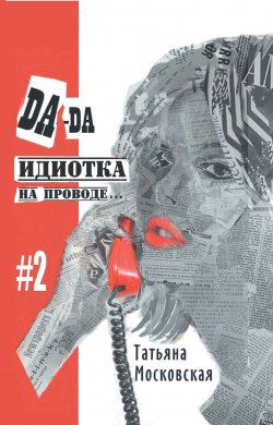Книга "Да-да, идиотка на проводе… #2" – Татьяна Московская, 2022