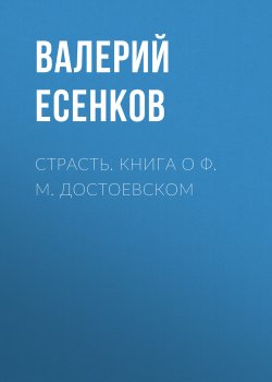 Книга "Страсть. Книга о Ф. М. Достоевском" – Валерий Есенков, 2022