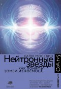 Книга "Нейтронные звезды. Как понять зомби из космоса" (Катя Москвич, 2020)