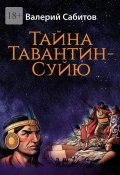 Тайна Тавантин-Суйю. Научно-фантастический роман-предостережение (Валерий Сабитов)