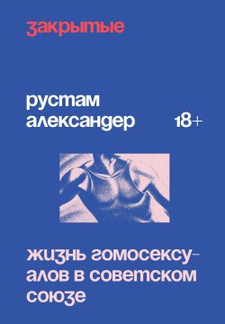 Книга "Закрытые. Жизнь гомосексуалов в Советском Союзе" – Рустам Александер, 2022