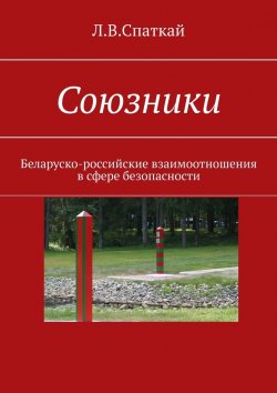 Книга "Союзники. Беларуско-российские взаимоотношения в сфере безопасности" – Л. Спаткай