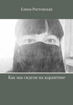 Книга "Как мы сидели на карантине" – Елена Ростовская, 2020