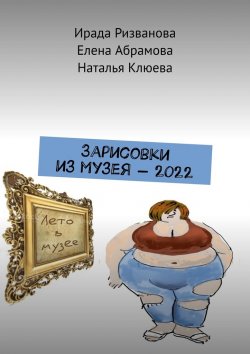 Книга "Зарисовки из музея – 2022" – Ирада Ризванова, Елена Абрамова, Наталья Клюева