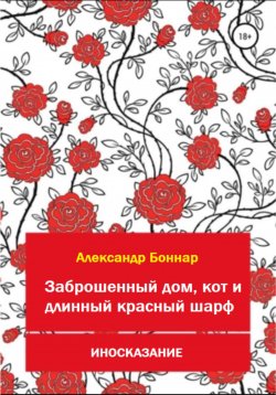 Книга "Иносказание. Заброшенный дом, кот и длинный красный шарф" – Александр Боннар, 2022