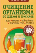 Книга "Очищение организма от шлаков и токсинов. Вода. Имбирь. Чайный гриб. Тибетский гриб. Рецепты" (Андрей Ким, 2022)