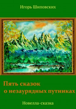 Книга "Пять сказок о незаурядных путниках" – Игорь Шиповских, 2022