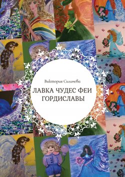 Книга "Лавка чудес феи Гордиславы. Цикл стихов, написанных осенью 2022 года" – Виктория Силичева