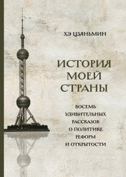 Книга "История моей страны. Восемь удивительных рассказов о политике реформ и открытости" – Хэ Цзяньмин, 2022