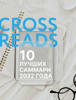 Книга "10 лучших саммари 2022 года" {CrossReads: Двигайся вперед} – Коллектив авторов, 2022
