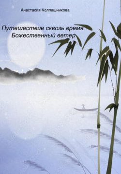 Книга "Путешествие сквозь время. Божественный ветер" – Анастасия Колпашникова, 2022