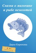 Сказка о мальчике и рыбе незолотой (Дарья Кирюхина, 2022)