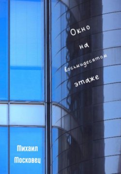 Книга "Окно на восьмидесятом этаже" – Михаил Московец, 2022