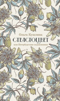 Книга "Страстоцвет, или Петербургские подоконники" – Ольга Кушлина