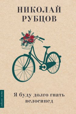 Книга "Я буду долго гнать велосипед" {Любимые поэты} – Николай Рубцов
