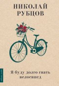 Книга "Я буду долго гнать велосипед" (Рубцов Николай)