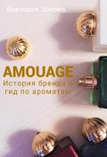 Книга "Amouage. История бренда и гид по ароматам" (Зонова Виктория, 2022)