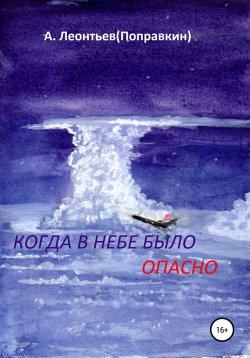 Книга "Когда в Небе было опасно. Забавные авиационные рассказы" – Алексей Леонтьев(Поправкин), 2020