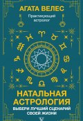 Книга "Натальная астрология: выбери лучший сценарий своей жизни" (Агата Велес, 2023)