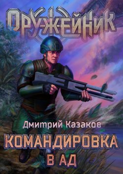 Книга "Командировка в ад" {Оружейник} – Дмитрий Казаков, 2022