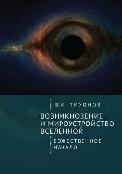 Книга "Возникновение и мироустройство Вселенной. Божественное начало" – Владимир Тихонов, 2022