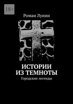 Книга "Истории из темноты. Городские легенды" – Роман Лунин