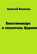 Епистимонарх и спаситель Церкви (Алексей Величко, 2023)