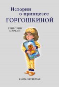 Истории о принцессе Горгошкиной. Книга четвёртая (Григорий Маркин, 2023)