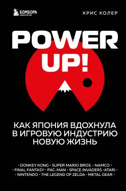 Книга "Power Up! Как Япония вдохнула в игровую индустрию новую жизнь" {Легендарные компьютерные игры} – Крис Колер