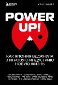 Книга "Power Up! Как Япония вдохнула в игровую индустрию новую жизнь" (Крис Колер)