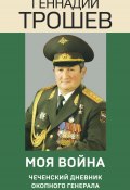 Книга "Моя война. Чеченский дневник окопного генерала" (Геннадий Трошев, 2008)