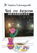 Чай со вкусом меланхолии (Татьяна Гильмитдинова, 2023)