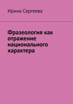 Книга "Фразеология как отражение национального характера" – Ирина Сергеева