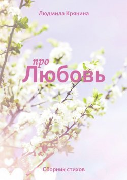 Книга "Про любовь. Сборник стихов" – Людмила Крянина