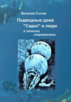 Книга "Подводные дома «Садко» и люди в записках современника" – Виталий Сычев, 2023