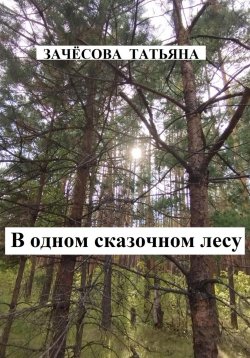 Книга "В одном сказочном лесу" – Татьяна Зачёсова, 2023